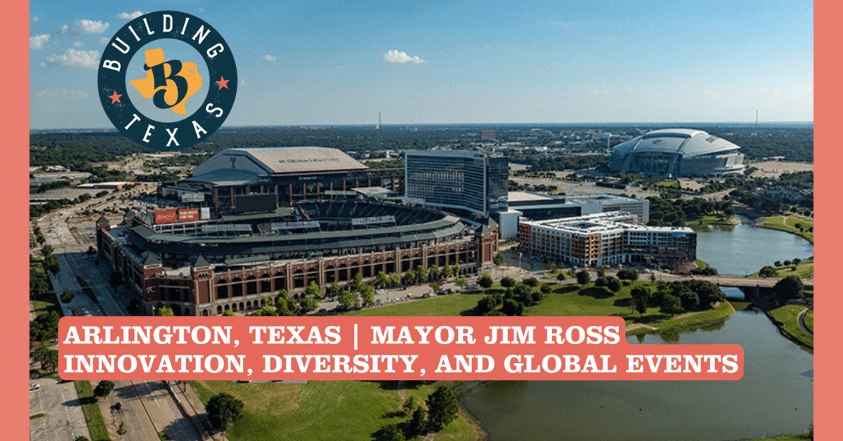 Arlington Mayor Jim Ross Shares Vision for Growth and Innovation on The Building Texas Show