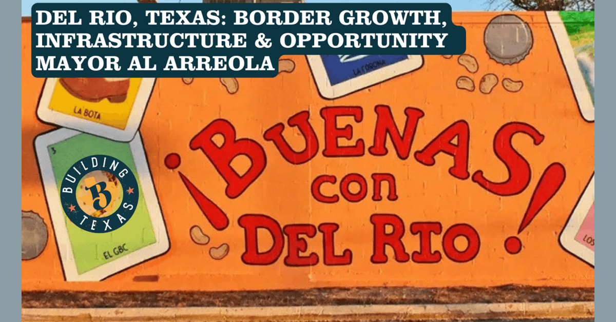 Del Rio Mayor Al Arreola Discusses Infrastructure, Border Growth, and Community Resilience in New Podcast Episode